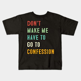 Catholic Don'T Make Me Have To Go To Confession Kids T-Shirt